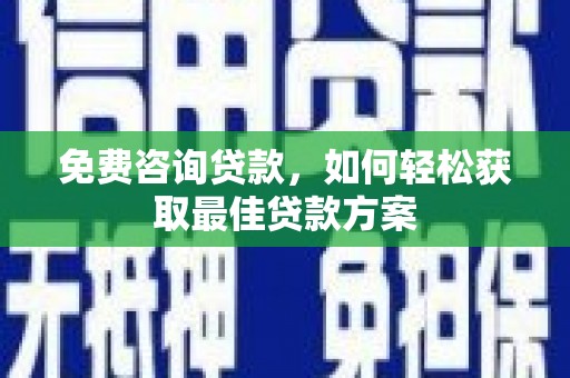 鼎湖免费咨询贷款，如何轻松获取最佳贷款方案
