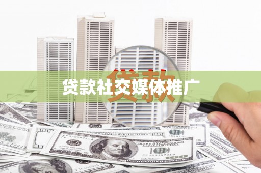 鼎湖贷款社交媒体推广